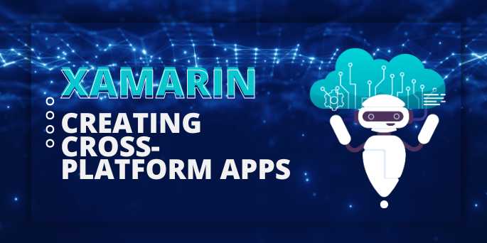 Creating Cross-Platform Apps with Xamarin: A Complete Guide for Modern Mobile Development