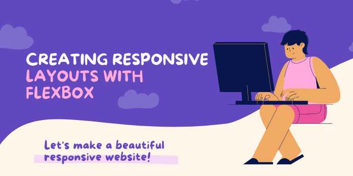 Creating Responsive Layouts with Flexbox: A Beginner’s Guide to Flexible Web Design