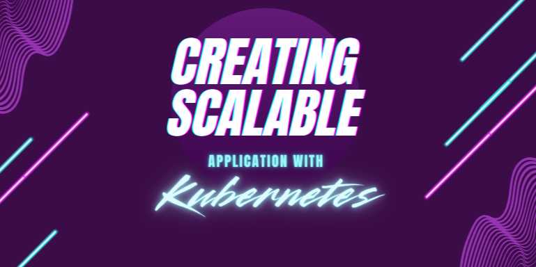 Creating Scalable Applications with Kubernetes