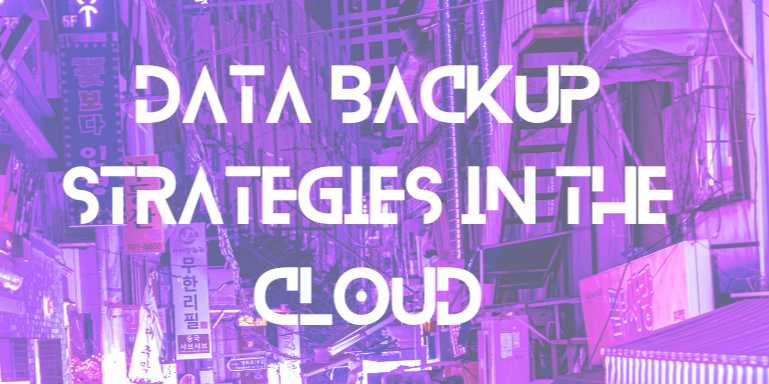 Data Backup Strategies in the Cloud