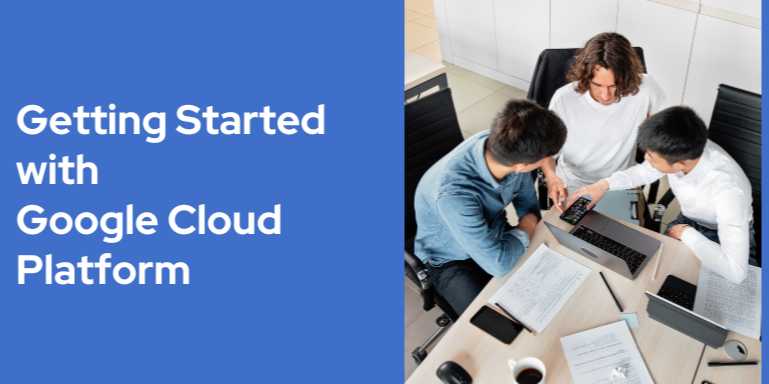 Getting Started with Google Cloud Platform: A Beginner’s Guide to Cloud Excellence