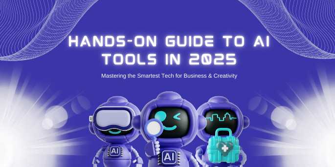 Hands-on Guide to AI Tools in 2025: Mastering the Smartest Tech for Business & Creativity