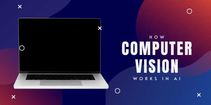 How Computer Vision Works in AI: Unlocking the Power of Machines to See and Understand
