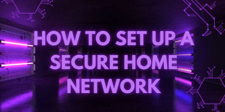 How to Set Up a Secure Home Network: The Ultimate 2025 Guide to Protecting Your Wi-Fi, Devices & Data