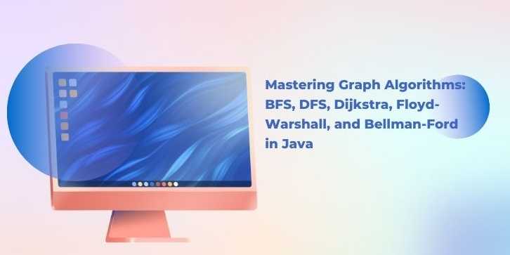 Mastering Graph Algorithms: BFS, DFS, Dijkstra, Floyd-Warshall, and Bellman-Ford in Java