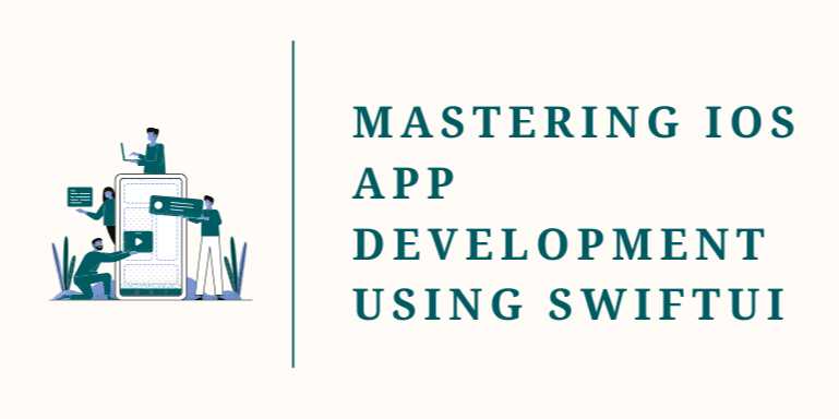Mastering iOS App Development Using SwiftUI: The Future of Declarative UI Design