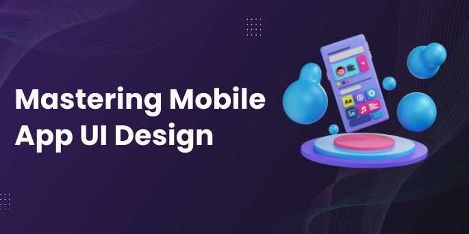 Mastering Mobile App UI Design: 10 Essential Principles for a Seamless User Experience