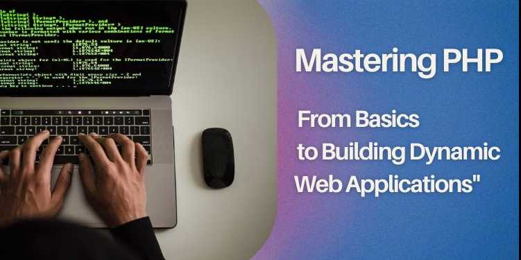 Mastering PHP: From Basics to Building Dynamic Web Applications