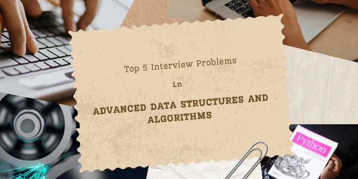 Top 5 Interview Problems in Advanced Data Structures and Algorithms (DSA)