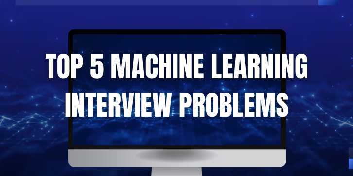 Top 5 Machine Learning Interview Problems