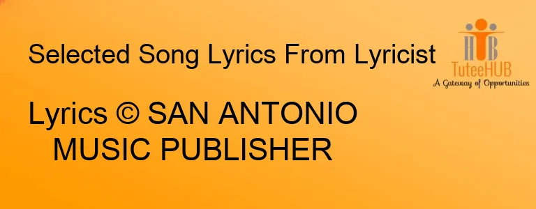 Lyrics © SAN ANTONIO MUSIC PUBLISHER