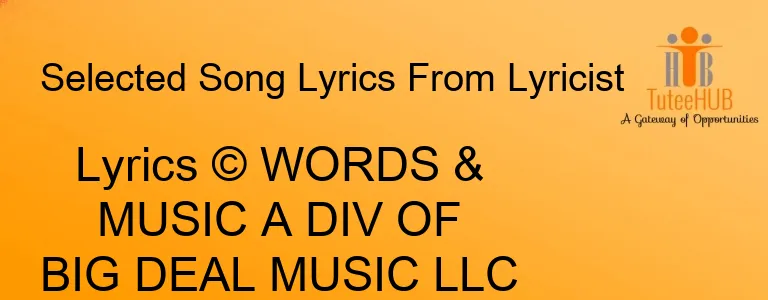 Lyrics © WORDS & MUSIC                  A DIV OF BIG DEAL MUSIC LLC