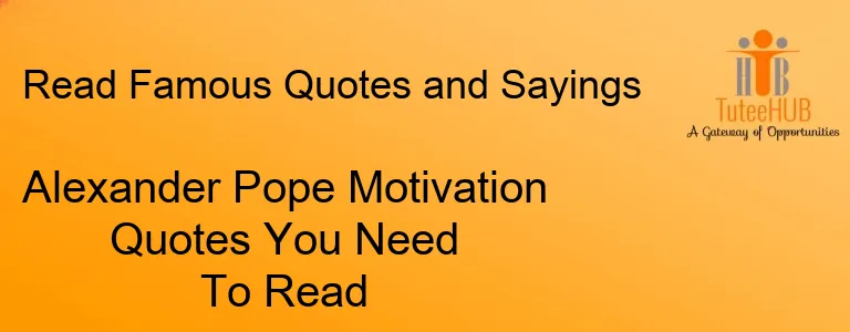 Alexander Pope Motivation Quotes You Need To Read