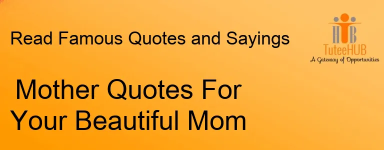 Mother Quotes For Your Beautiful Mom