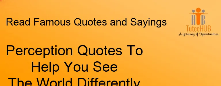 Perception Quotes To Help You See The World Differently