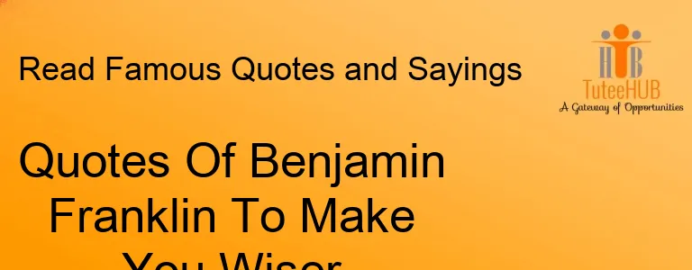 Quotes Of Benjamin Franklin To Make You Wiser