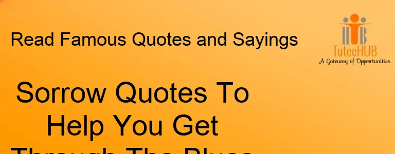 Sorrow Quotes To Help You Get Through The Blues