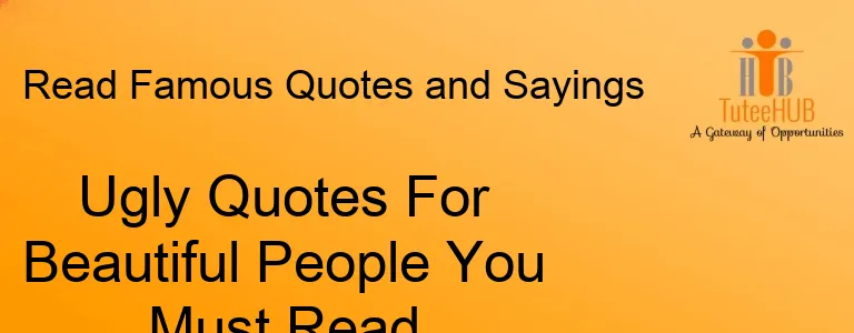 Ugly Quotes For Beautiful People You Must Read