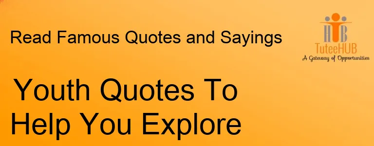 Youth Quotes To Help You Explore Your Life And Talents