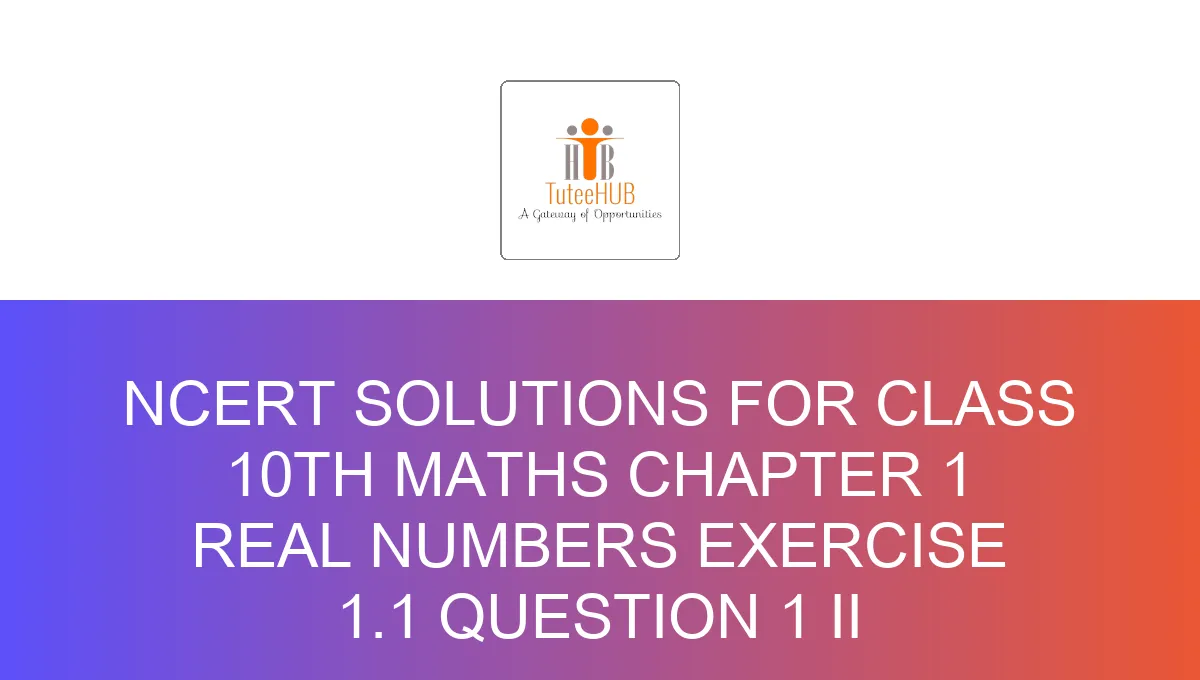 Syllabus For NCERT Solutions for Class 10th Maths Chapter 1 Real ...