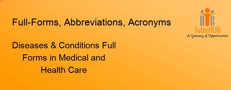 Diseases & Conditions Full Forms in Medical and Health Care