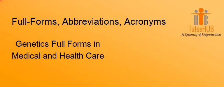 Genetics Full Forms in Medical and Health Care