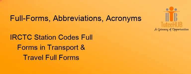 IRCTC Station Codes Full Forms in Transport & Travel Full Forms