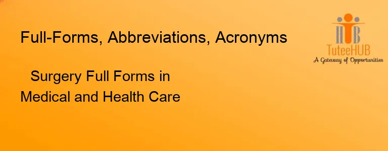 Surgery Full Forms in Medical and Health Care