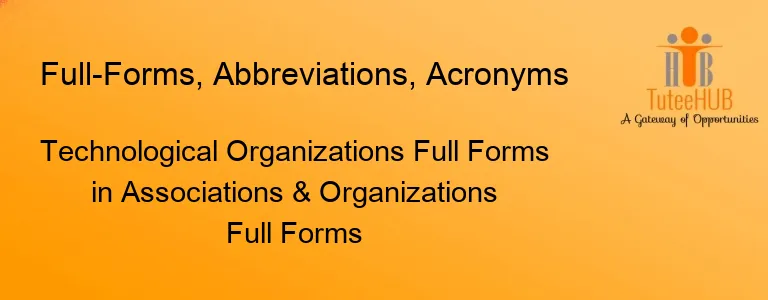 Technological Organizations Full Forms in Associations & Organizations Full Forms