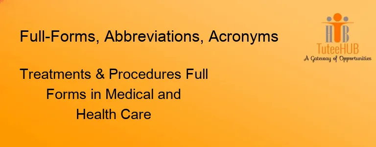 Treatments & Procedures Full Forms in Medical and Health Care
