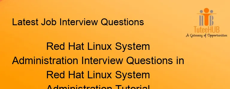 Red Hat Linux System Administration Interview Questions in Red Hat Linux System Administration Tutorial