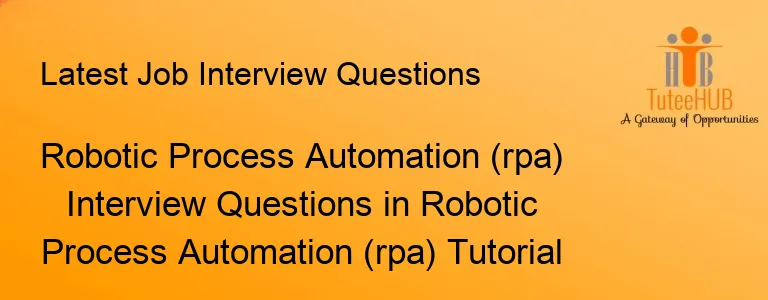 Robotic Process Automation (rpa) Interview Questions in Robotic Process Automation (rpa) Tutorial