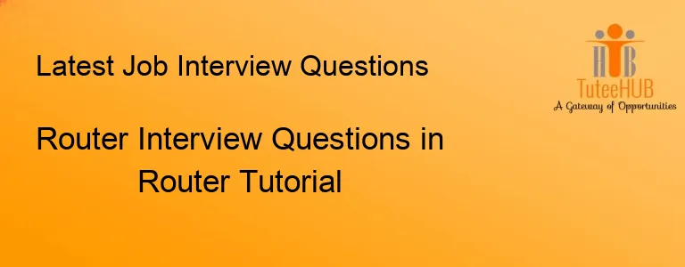 Router Interview Questions in Router Tutorial