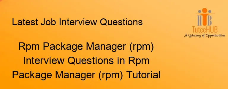 Rpm Package Manager (rpm) Interview Questions in Rpm Package Manager (rpm) Tutorial