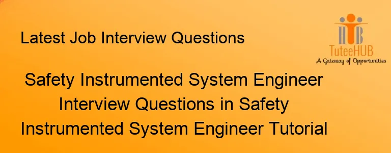 Safety Instrumented System Engineer Interview Questions in Safety Instrumented System Engineer Tutorial