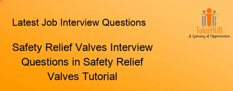 Safety Relief Valves Interview Questions in Safety Relief Valves Tutorial