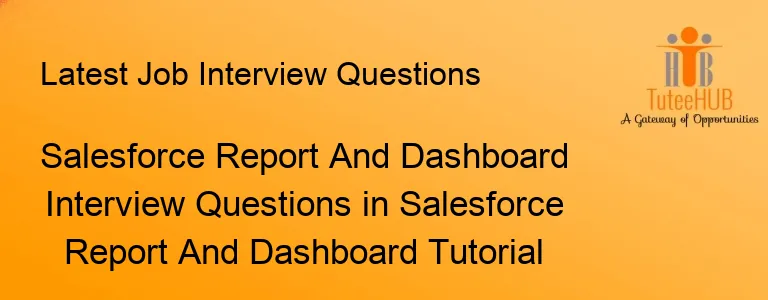 Salesforce Report And Dashboard Interview Questions in Salesforce Report And Dashboard Tutorial