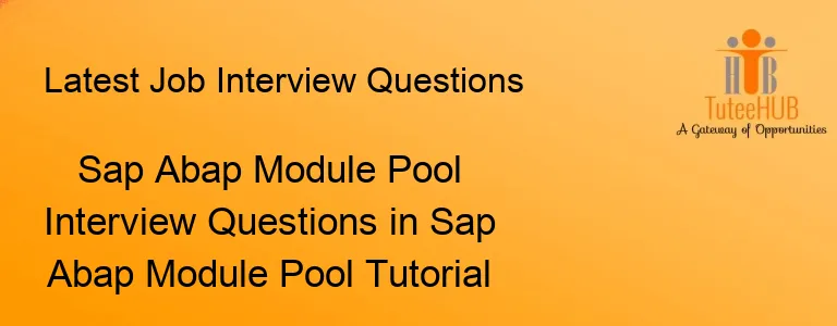 Sap Abap Module Pool Interview Questions in Sap Abap Module Pool Tutorial