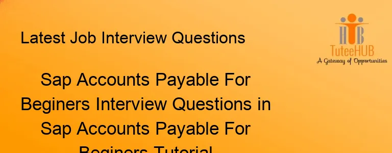Sap Accounts Payable For Beginers Interview Questions in Sap Accounts Payable For Beginers Tutorial
