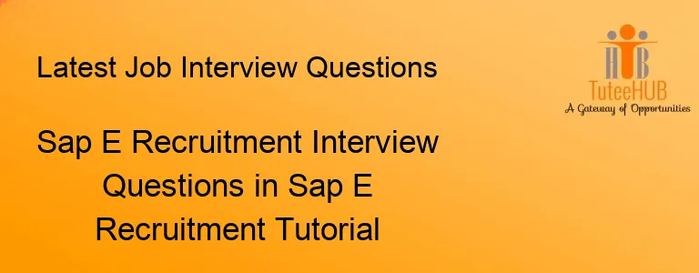 Sap E Recruitment Interview Questions in Sap E Recruitment Tutorial