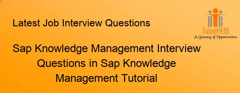 Sap Knowledge Management Interview Questions in Sap Knowledge Management Tutorial