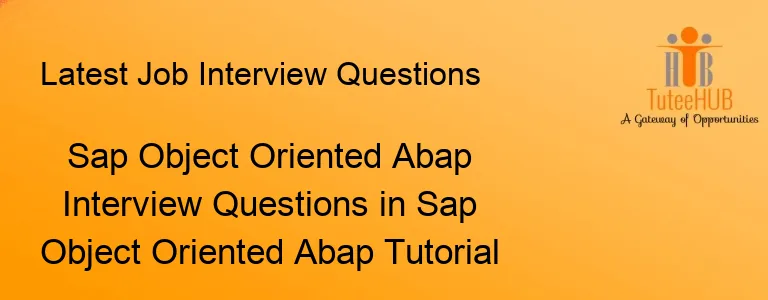 Sap Object Oriented Abap Interview Questions in Sap Object Oriented Abap Tutorial