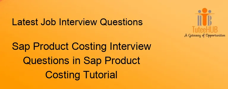 Sap Product Costing Interview Questions in Sap Product Costing Tutorial