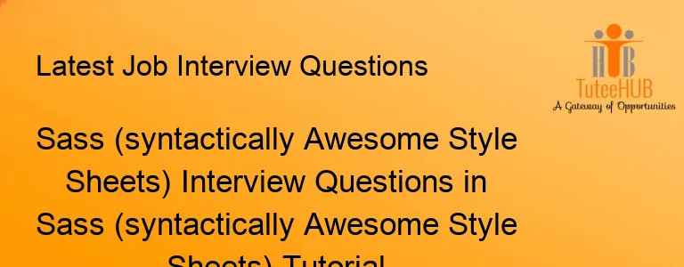 Sass (syntactically Awesome Style Sheets) Interview Questions in Sass (syntactically Awesome Style Sheets) Tutorial