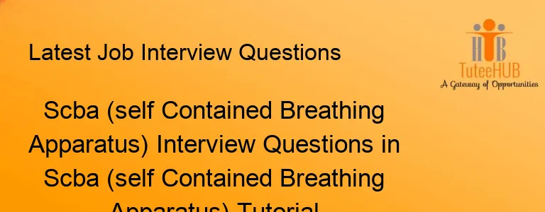 Scba (self Contained Breathing Apparatus) Interview Questions in Scba (self Contained Breathing Apparatus) Tutorial