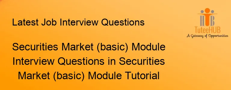 Securities Market (basic) Module Interview Questions in Securities Market (basic) Module Tutorial