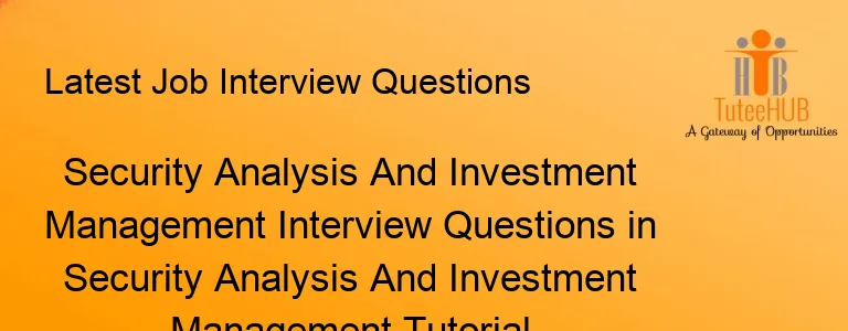Security Analysis And Investment Management Interview Questions in Security Analysis And Investment Management Tutorial