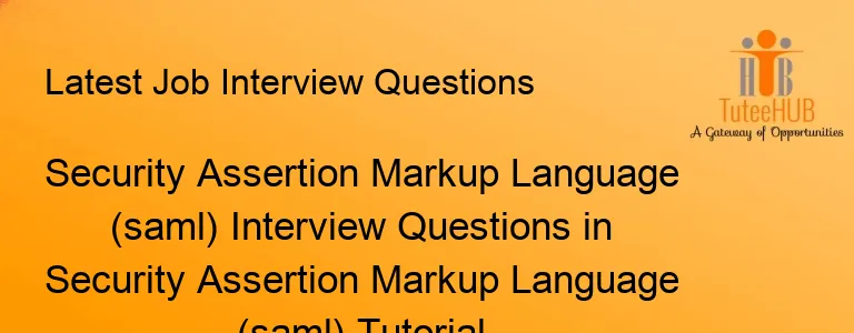 Security Assertion Markup Language (saml) Interview Questions in Security Assertion Markup Language (saml) Tutorial