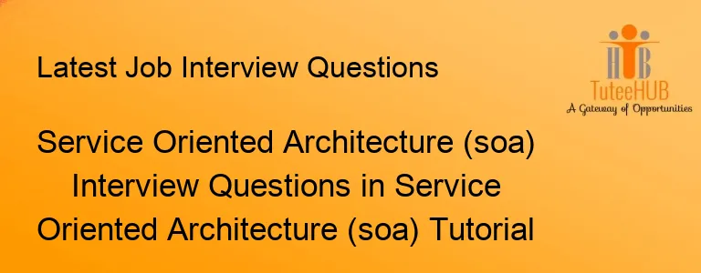 Service Oriented Architecture (soa) Interview Questions in Service Oriented Architecture (soa) Tutorial