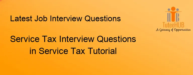 Service Tax Interview Questions in Service Tax Tutorial
